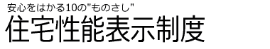 安心をはかる10の"ものさし"　住宅性能表示制度